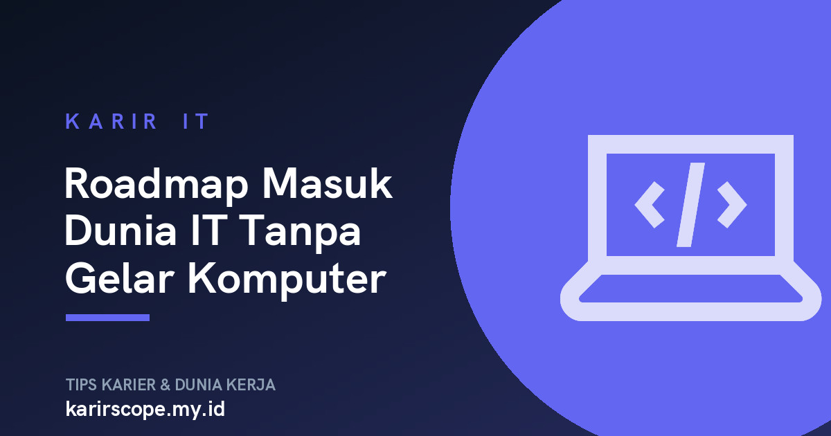 Roadmap Masuk Dunia IT Tanpa Gelar Komputer