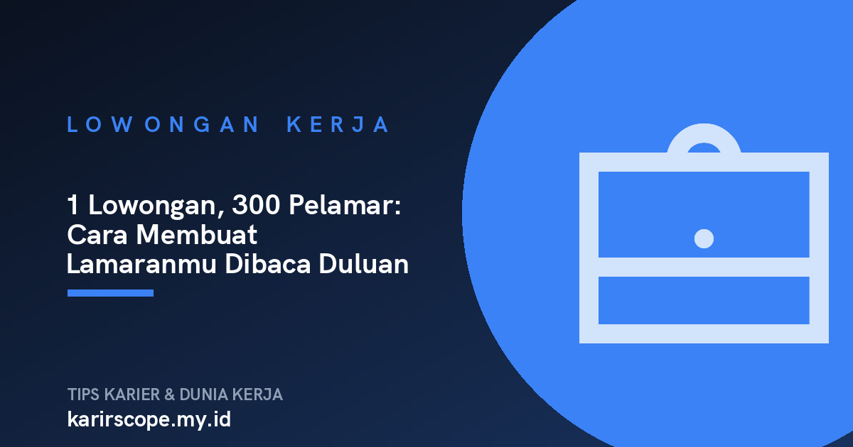 1 Lowongan, 300 Pelamar: Cara Membuat Lamaranmu Dibaca Duluan