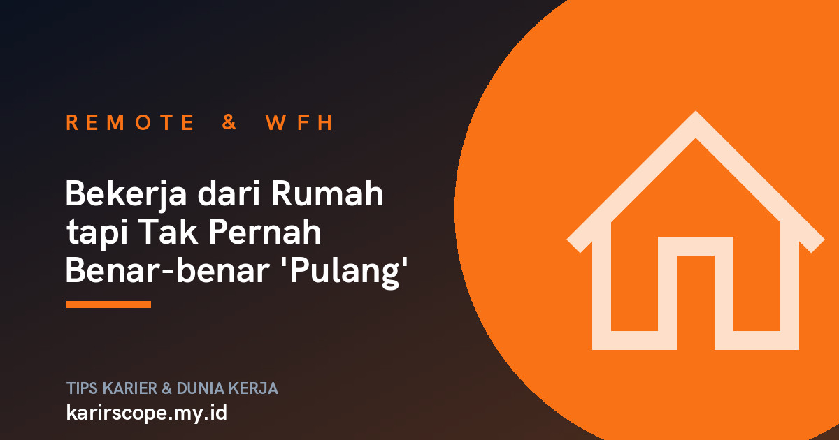 Bekerja dari Rumah tapi Tak Pernah Benar-benar 'Pulang'