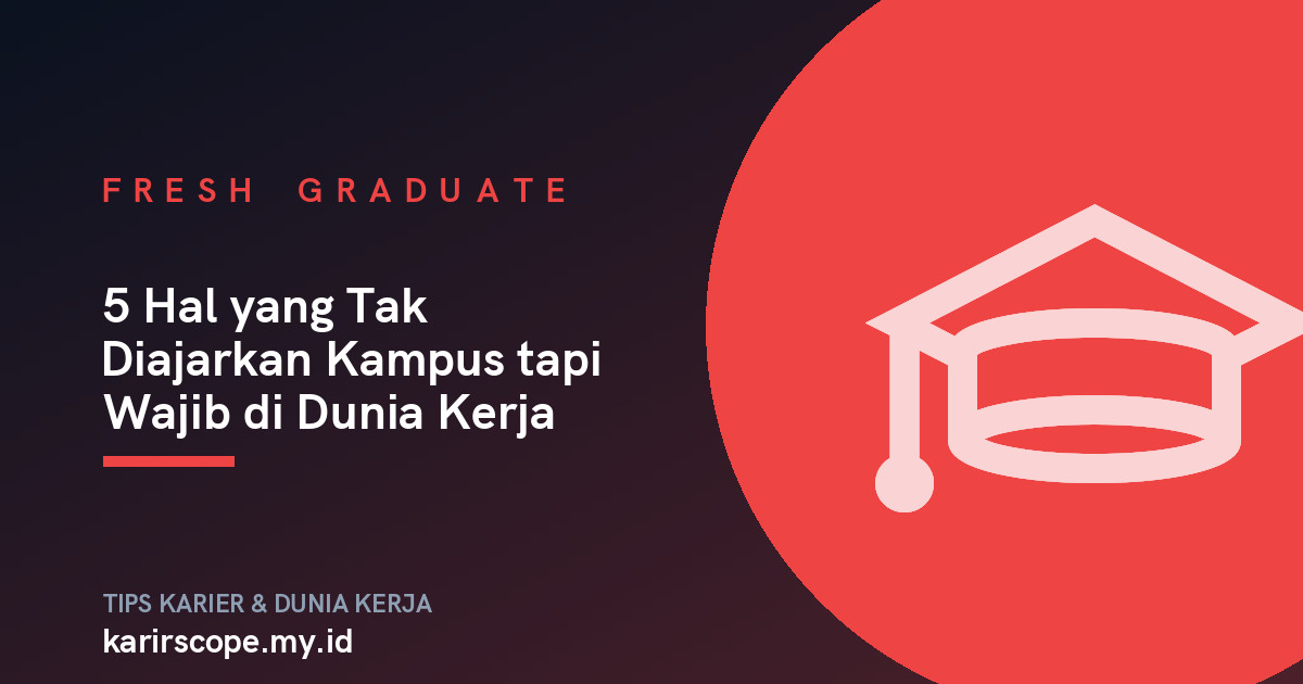 5 Hal yang Tak Diajarkan Kampus tapi Wajib di Dunia Kerja